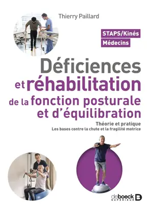 Déficiences et réhabilitation de la fonction posturale et d'équilibration : théorie et pratique, les bases contre la chute et la fragilité motrice : Staps, kinés, médecins