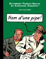 Nom d'une pipe ! : dictionnaire français-anglais des expressions courantes. Name of a pipe ! : English-French dictionary of running idioms