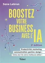 Boostez votre business avec l'IA : productivité, marketing, communication, gestion, design : faites de l'IA votre meilleure alliée !