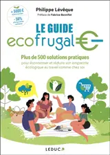 Le guide écofrugal : plus de 500 solutions pratiques pour économiser et réduire son empreinte écologique au travail comme chez soi