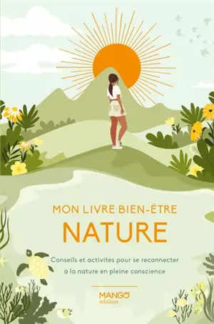Mon livre bien-être nature : conseils et activités pour se reconnecter à la nature en pleine conscience