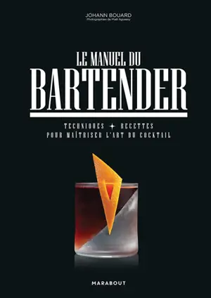Le manuel du bartender : techniques, recettes pour maîtriser l'art du cocktail