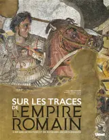 Sur les traces de l'Empire romain : 3.000 ans de vestiges et richesses archéologiques