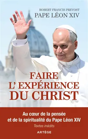 Faire l'expérience du Christ : au coeur de la pensée et de la spiritualité du pape Léon XIV