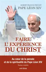Faire l'expérience du Christ : au coeur de la pensée et de la spiritualité du pape Léon XIV