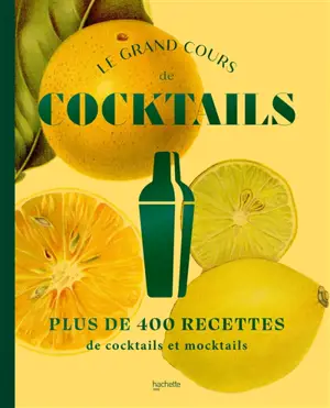 Le grand cours de cocktails : plus de 400 recettes de cocktails et mocktails