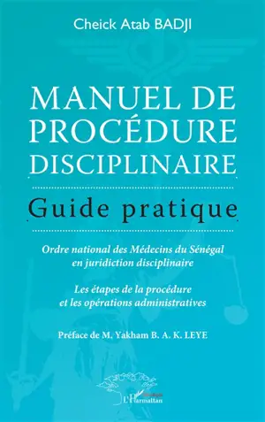 Manuel de procédure disciplinaire : guide pratique : Ordre national des médecins du Sénégal en juridiction disciplinaire, les étapes de la procédure et les opérations administratives