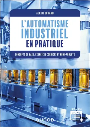 L'automatique industrielle en pratique : concepts de base, exercices corrigés et mini-projets