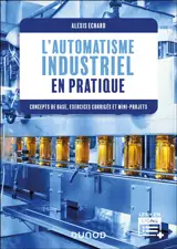 L'automatisme industriel en pratique : concepts de base, exercices corrigés et mini-projets