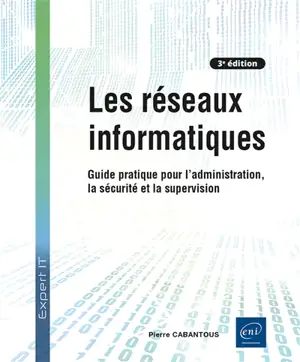 Les réseaux informatiques : guide pratique pour l'administration, la sécurité et la supervision