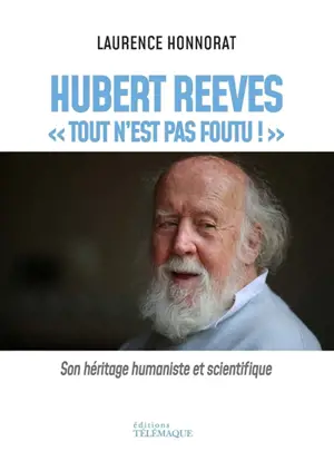 Hubert Reeves : tout n'est pas foutu ! : son héritage humaniste et scientifique