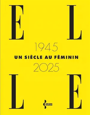 Elle : 1945-2025 : un siècle au féminin