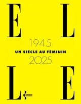 Elle : 1945-2025 : un siècle au féminin