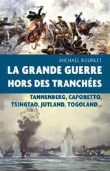 La Grande Guerre hors des tranchées : Tannenberg, Caporetto, Tsingtao, Jutland, Togoland...
