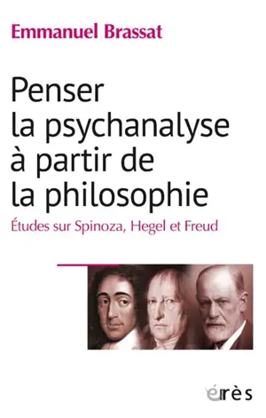 Penser la psychanalyse à partir de la philosophie : études sur Spinoza, Hegel et Freud
