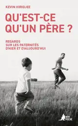 Qu'est-ce qu'un père ? : regards sur les paternités d'hier et d'aujourd'hui