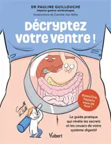 Décryptez votre ventre ! : le guide pratique qui révèle les secrets et les couacs de votre système digestif