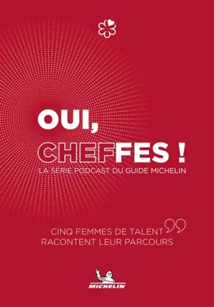 Oui cheffes ! : la série podcast du guide Michelin : cinq femmes de talent racontent leur parcours
