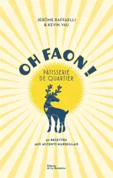 Oh faon ! : pâtisserie de quartier : 50 recettes aux accents marseillais