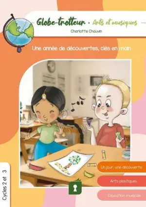 Globe-trotteur, arts et musiques : une année de découvertes, clés en main : cycles 2 et 3