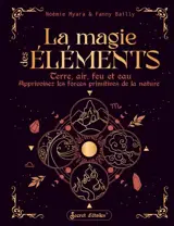 La magie des éléments : terre, air, feu et eau : apprivoisez les forces primitives de la nature