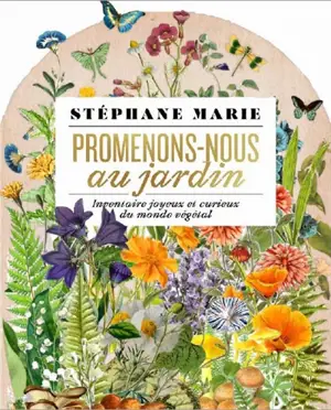 Promenons-nous au jardin : déambulation joyeuse & curieuse dans le monde végétal