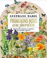 Promenons-nous au jardin : déambulation joyeuse & curieuse dans le monde végétal