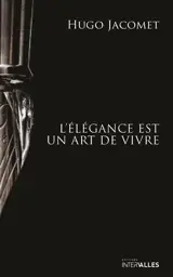 L'élégance est un art de vivre : anthologie des chroniques de Parisian Gentleman