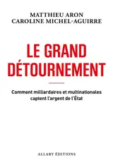 Le grand détournement : comment milliardaires et multinationales captent l'argent de l'Etat