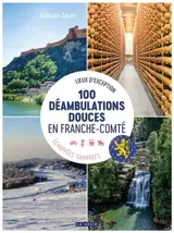 100 déambulations douces en Franche-Comté : lieux d'exception, échappées sauvages : 4 départements