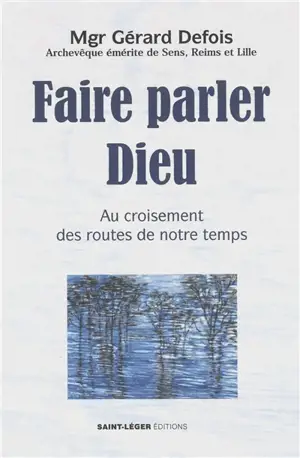 Faire parler Dieu : au croisement des routes de notre temps