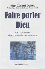 Faire parler Dieu : au croisement des routes de notre temps