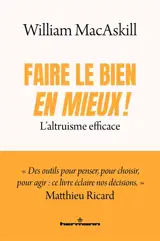 Faire le bien, en mieux ! : l'altruisme efficace