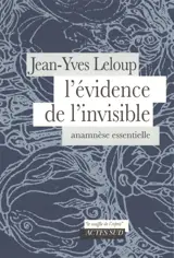 L'évidence de l'invisible : anamnèse essentielle