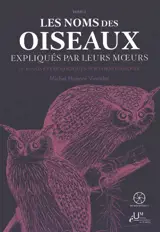 Les noms des oiseaux expliqués par leurs moeurs ou Essais étymologiques sur l'ornithologie. Vol. 1