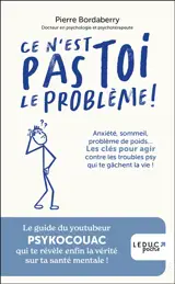 Ce n'est pas toi le problème ! : anxiété, sommeil, problème de poids... : les clés pour agir contre les troubles psy qui te gâchent la vie !