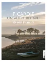 Picardie, un autre regard : 100 lieux étonnants