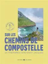 Sur les chemins de Compostelle : 24 itinéraires vers Saint-Jacques : en France, en Espagne, à pied, à vélo