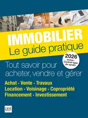 Immobilier, le guide pratique 2026 : tout savoir pour acheter, vendre et gérer : achat, vente, travaux, location, voisinage, copropriété, financement, investissement