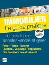 Immobilier, le guide pratique 2026 : tout savoir pour acheter, vendre et gérer : achat, vente, travaux, location, voisinage, copropriété, financement, investissement