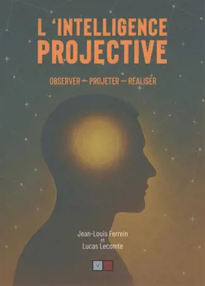 L'intelligence projective : observer, projeter, réaliser