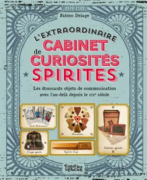 L'extraordinaire cabinet de curiosités spirites : les étonnants objets de communication avec l'au-delà depuis le XIXe siècle