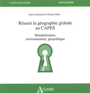 Réussir la géographie globale au Capes : mondialisation, environnement, géopolitique
