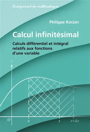 Calcul infinitésimal : calculs différentiel et intégral relatifs aux fonctions d'une variable