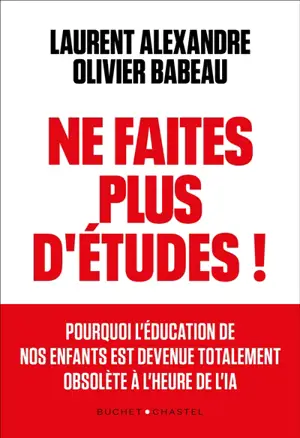 Ne faites plus d'études ! : pourquoi l'éducation de nos enfants est devenue totalement obsolète à l'heure de l'IA