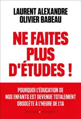 Ne faites plus d'études ! : pourquoi l'éducation de nos enfants est devenue totalement obsolète à l'heure de l'IA
