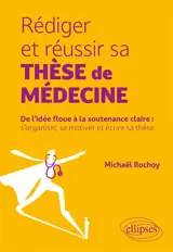 Rédiger et réussir sa thèse de médecine : de l'idée floue à la soutenance claire : s'organiser, se motiver et écrire sa thèse