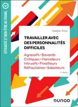 Travailler avec des personnalités difficiles : agressifs, bavards, critiques, harceleurs, intrusifs, pinailleurs, réfractaires, saboteurs