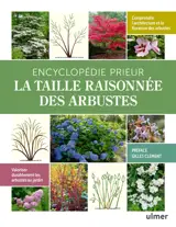 Encyclopédie Prieur : la taille raisonnée des arbustes : comprendre l'architecture et la floraison des arbustes, valoriser durablement les arbustes du jardin