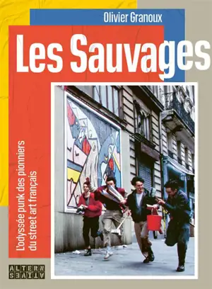 Les sauvages : l'odyssée punk des pionniers du street art français